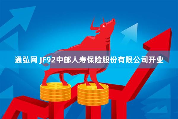 通弘网 JF92中邮人寿保险股份有限公司开业
