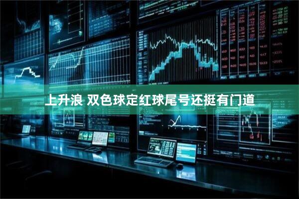 上升浪 双色球定红球尾号还挺有门道