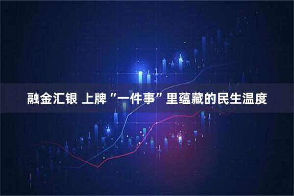 融金汇银 上牌“一件事”里蕴藏的民生温度